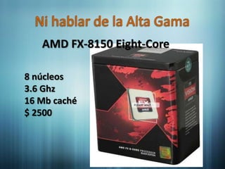 AMD FX-8150 Eight-Core

8 núcleos
3.6 Ghz
16 Mb caché
$ 2500
 
