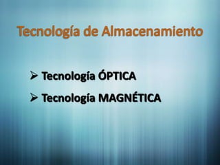  Tecnología ÓPTICA
 Tecnología MAGNÉTICA
 