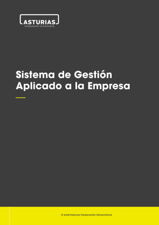 1

Sistema de Gestión
Aplicado a la Empresa
—
© 2018 Asturias Corporación Universitaria
 