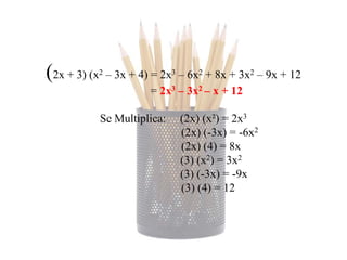 (2x + 3) (x   2   – 3x + 4) = 2x3 – 6x2 + 8x + 3x2 – 9x + 12
                            = 2x3 – 3x2 – x + 12

           ...