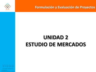 Formulación y Evaluación de Proyectos  UNIDAD 2 ESTUDIO DE MERCADOS 