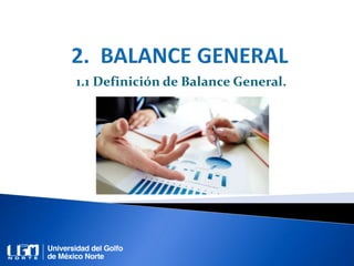 1.1 Definición de Balance General.
 