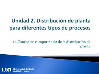 2.1 Conceptos e importancia de la distribución de
planta
 