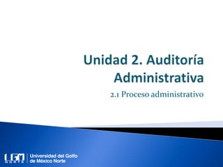 2.1 Proceso administrativo
 
