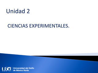 Unidad 2
CIENCIAS EXPERIMENTALES.
 