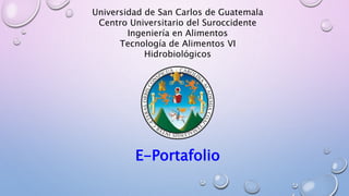 Universidad de San Carlos de Guatemala
Centro Universitario del Suroccidente
Ingeniería en Alimentos
Tecnología de Alimentos VI
Hidrobiológicos
E-Portafolio
 