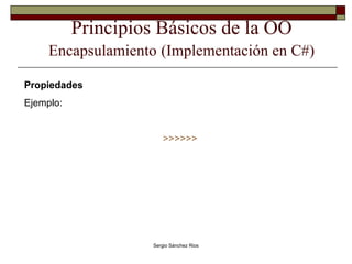 Principios Básicos de la OO Encapsulamiento   (Implementación en C#) Propiedades Ejemplo: >>>>>> 