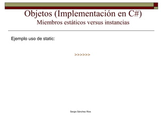 Objetos (Implementación en C#) Miembros estáticos versus instancias Ejemplo uso de static: >>>>>> 