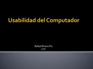 Usabilidad del Computador Rafael Rivera Pin 1”E”    