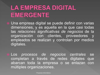  Una empresa digital se puede definir con varias
dimensiones, y es aquella en la que casi todas
las relaciones significat...