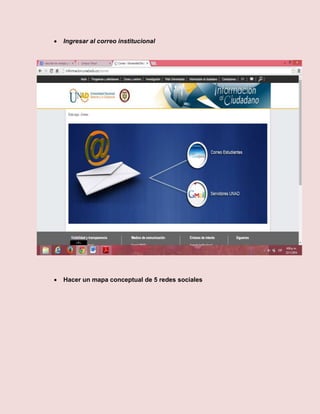  Ingresar al correo institucional 
 Hacer un mapa conceptual de 5 redes sociales 
 