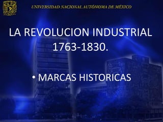 LA REVOLUCION INDUSTRIAL
       1763-1830.

   • MARCAS HISTORICAS
 