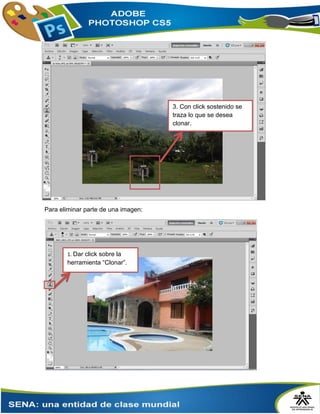 Para eliminar parte de una imagen:
3. Con click sostenido se
traza lo que se desea
clonar.
1. Dar click sobre la
herramienta “Clonar”.
 