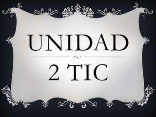 UNIDAD
2 TIC
 