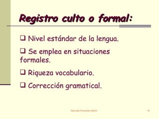 Nivel estándar de la lengua. Se emplea en situaciones formales. Riqueza vocabulario. Corrección gramatical. Registro culto o formal:   