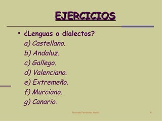 EJERCICIOS ¿Lenguas o dialectos? a) Castellano. b) Andaluz. c) Gallego. d) Valenciano. e) Extremeño. f) Murciano. g) Canario. 