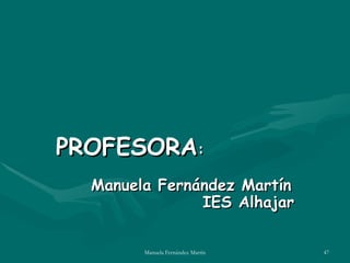 PROFESORA : Manuela Fernández Martín   IES Alhajar 