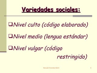 Variedades sociales: Nivel culto (código elaborado) Nivel medio (lengua estándar) Nivel vulgar (código  restringido) 