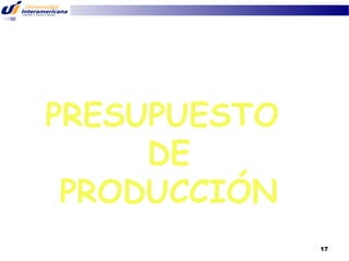 PRESUPUESTO
DE
PRODUCCIÓN
17

 