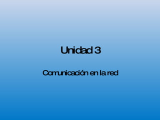 Unidad 3 Comunicación en la red 