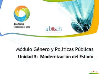 Módulo Género y Políticas Públicas Unidad 3:  Modernización del Estado 