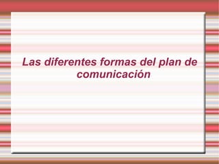 Las diferentes formas del plan de comunicación 
