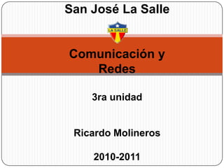 San José La Salle  Comunicación y Redes 3ra unidad Ricardo Molineros 2010-2011 