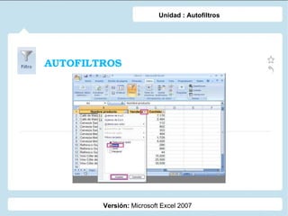 AUTOFILTROS Versión:  Microsoft Excel 2007 Unidad : Autofiltros 