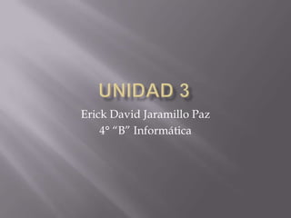 Erick David Jaramillo Paz
4° “B” Informática
 