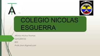 Alfonso Muñoz Thomas
Santy200102
803
Profe.Jhon.@gmail.com
COLEGIO NICOLAS
ESGUERRA
 