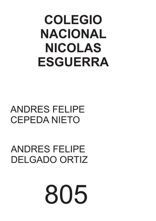 COLEGIO
NACIONAL
NICOLAS
ESGUERRA
ANDRES FELIPE
CEPEDA NIETO
ANDRES FELIPE
DELGADO ORTIZ
805
 