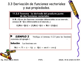 3.3 Derivación de funciones vectoriales
y sus propiedades.
Ing. Álvaro Chávez Galavíz ITSTL sábado, 18 de octubre de 2014