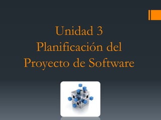 Unidad 3
Planificación del
Proyecto de Software
 