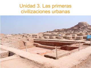 Unidad 3. Las primeras
civilizaciones urbanas
 