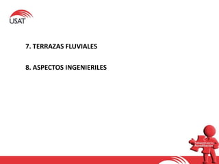 7. TERRAZAS FLUVIALES
8. ASPECTOS INGENIERILES
 