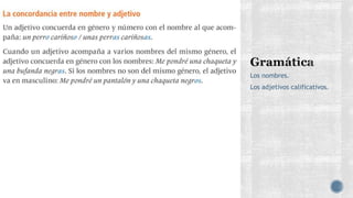 Los nombres.
Los adjetivos calificativos.
 
