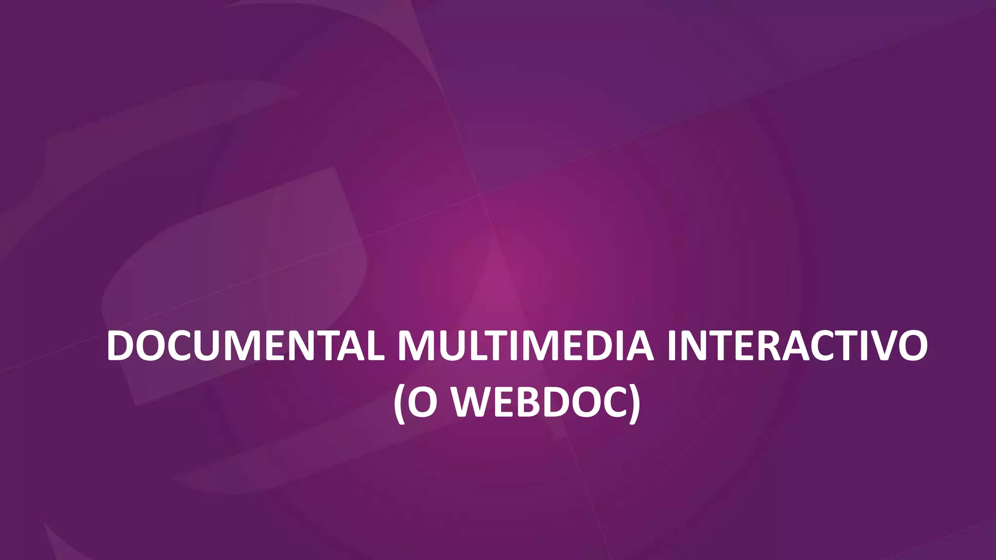 DOCUMENTAL MULTIMEDIA INTERACTIVO
(O WEBDOC)
 