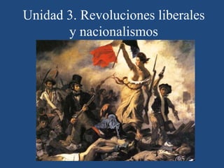 Unidad 3. Revoluciones liberales
y nacionalismos
 