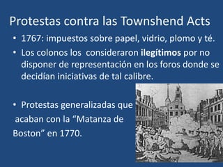 Motín del té (diciembre de 1773)
• Ante las protestas los británicos eliminan
todos los impuestos excepto el del té que
da...