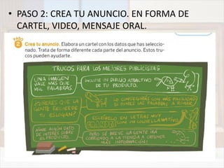 • PASO 2: CREA TU ANUNCIO. EN FORMA DE
CARTEL, VIDEO, MENSAJE ORAL.
 