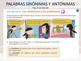 PALABRAS SINÓNIMAS Y ANTÓNIMAS
Pág. 31.32 libro SM
 