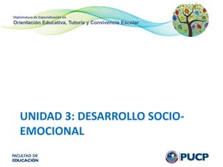 Diplomatura de Especialización en
Orientación Educativa, Tutoría y Convivencia Escolar
UNIDAD 3: DESARROLLO SOCIO-
EMOCIONAL
 