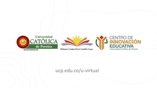 ucp.edu.co/u-virtual
 