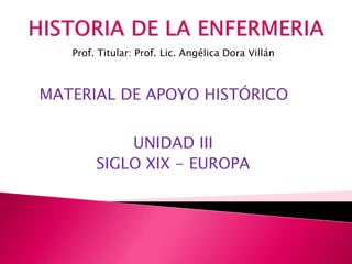 MATERIAL DE APOYO HISTÓRICO
Prof. Titular: Prof. Lic. Angélica Dora Villán
UNIDAD III
SIGLO XIX - EUROPA
 