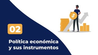 Política económica
y sus instrumentos
02
 