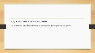 • 3/ EFECTOS RESPIRATORIOS
La hormona tiroidea estimula la utilización de oxígeno y su aporte.
 