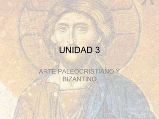 UNIDAD 3

ARTE PALEOCRISTIANO Y
      BIZANTINO
 