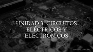UNIDAD 3: CIRCUITOS
ELÉCTRICOS Y
ELECTRÓNICOS
IRENE MOVILLA SANTA OLAYA
 