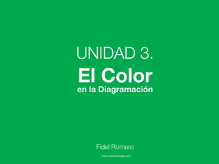 UNIDAD 3.
El Diagramación
      Color
en la




   Fidel Romero
    www.movendesign.com
 