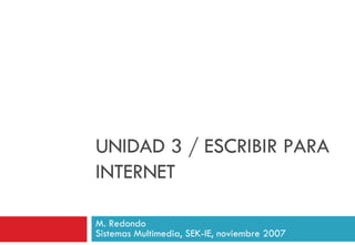 UNIDAD 3 / ESCRIBIR PARA INTERNET M. Redondo Sistemas Multimedia, SEK-IE, noviembre 2007 